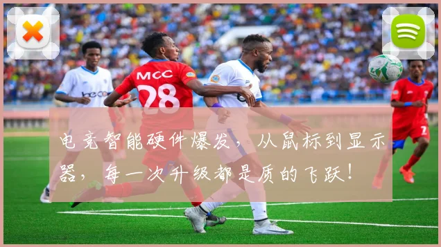 电竞智能硬件爆发，从鼠标到显示器，每一次升级都是质的飞跃！