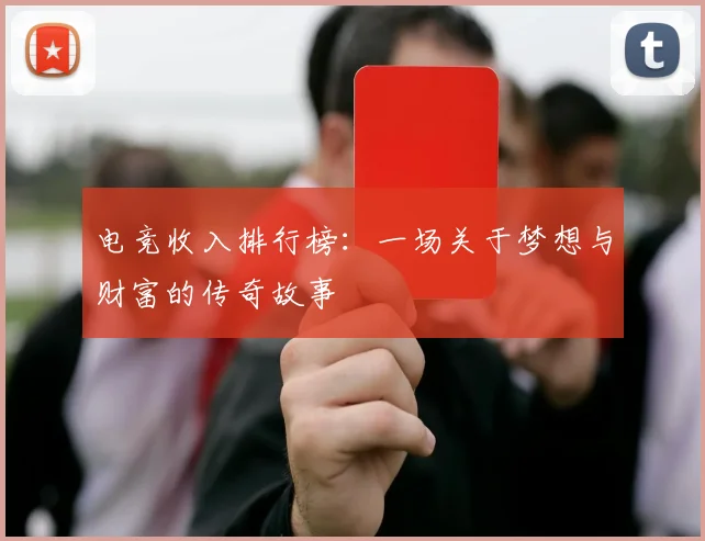 电竞收入排行榜:一场关于梦想与财富的传奇故事